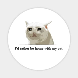 I'd rather be home with my cat. Magnet